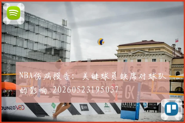 NBA伤病报告:关键球员缺席对球队的影响_20260523195037