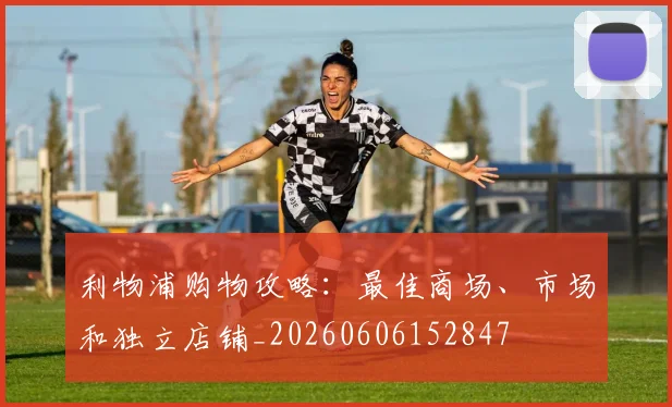 利物浦购物攻略：最佳商场、市场和独立店铺_20260606152847