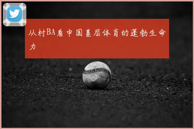 从村BA看中国基层体育的蓬勃生命力