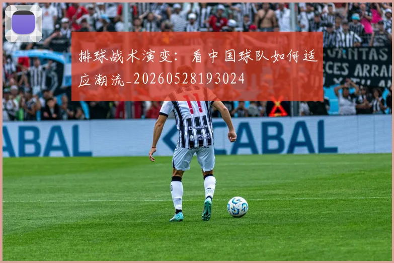 排球战术演变:看中国球队如何适应潮流_20260528193024