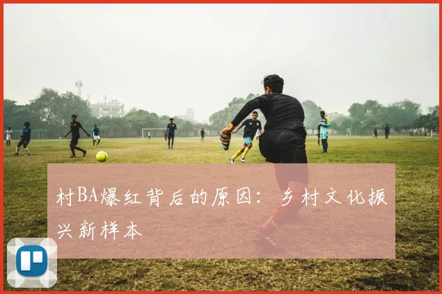 村BA爆红背后的原因：乡村文化振兴新样本