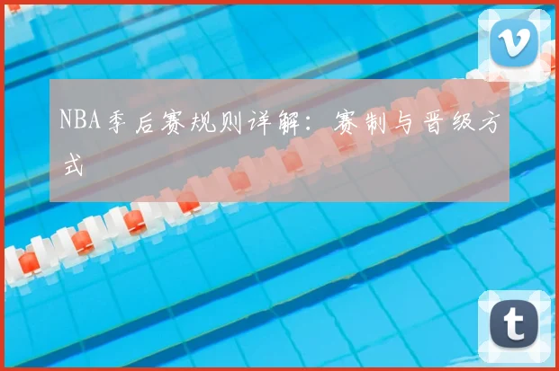 NBA季后赛规则详解:赛制与晋级方式