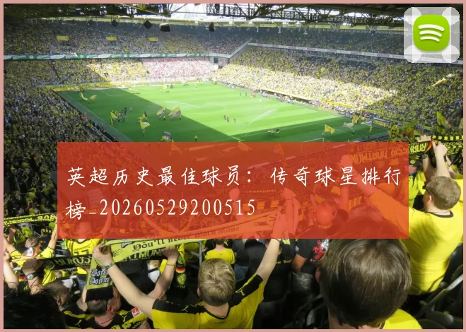 英超历史最佳球员:传奇球星排行榜_20260529200515