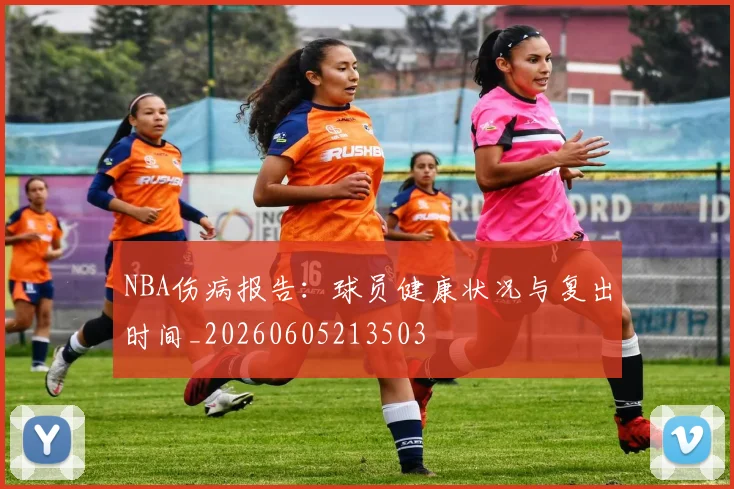 NBA伤病报告:球员健康状况与复出时间_20260605213503