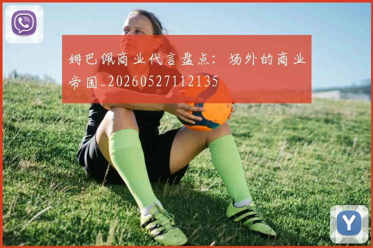 姆巴佩商业代言盘点:场外的商业帝国_20260527112135